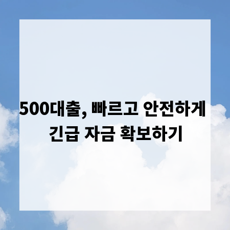 500대출, 빠르고 안전하게 긴급 자금 확보하기