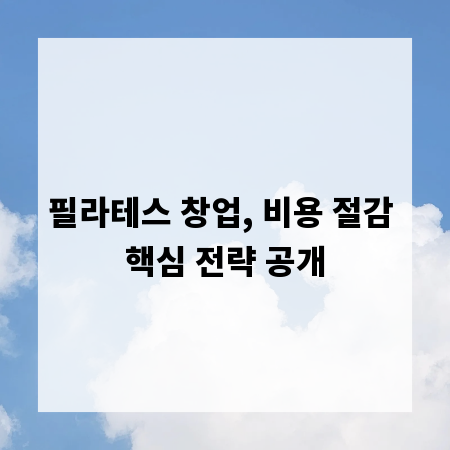 필라테스 창업, 비용 절감 핵심 전략 공개