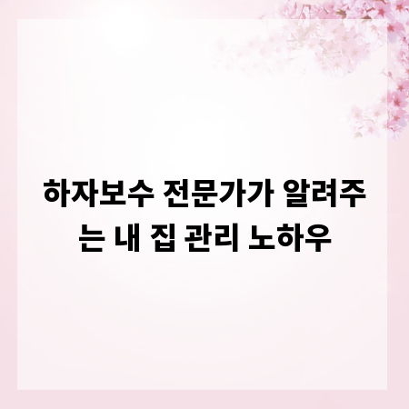 하자보수 전문가가 알려주는 내 집 관리 노하우