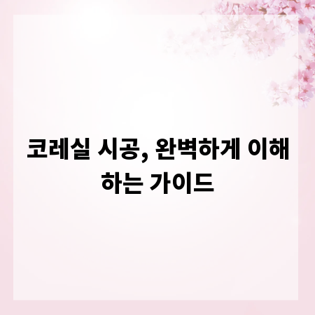 코레실 시공, 완벽하게 이해하는 가이드