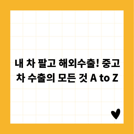 내 차 팔고 해외수출! 중고차 수출의 모든 것 A to Z