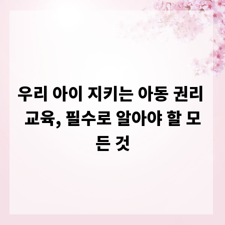 우리 아이 지키는 아동 권리 교육, 필수로 알아야 할 모든 것
