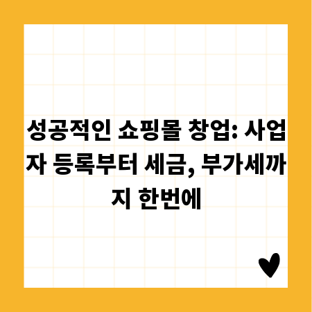 성공적인 쇼핑몰 창업: 사업자 등록부터 세금, 부가세까지 한번에