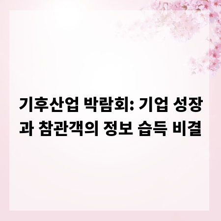 기후산업 박람회: 기업 성장과 참관객의 정보 습득 비결