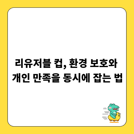 리유저블 컵, 환경 보호와 개인 만족을 동시에 잡는 법