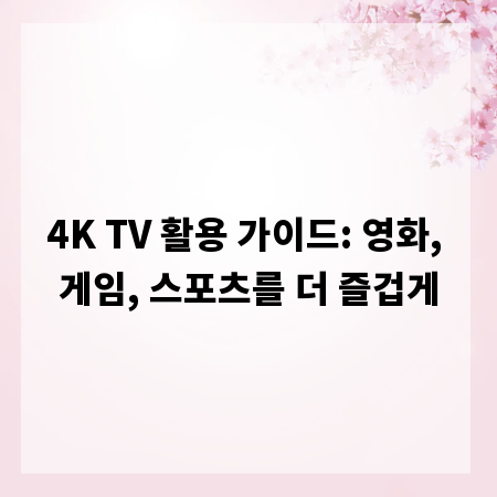 4K TV 활용 가이드: 영화, 게임, 스포츠를 더 즐겁게