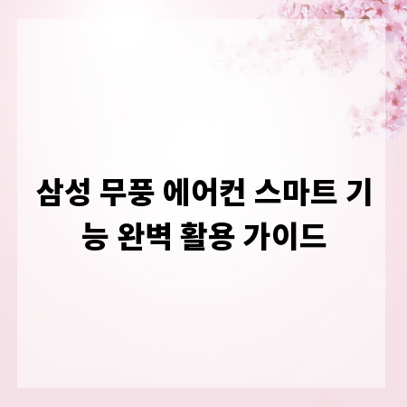 삼성 무풍 에어컨 스마트 기능 완벽 활용 가이드