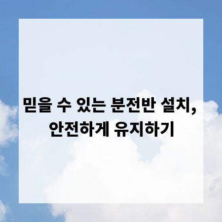 믿을 수 있는 분전반 설치, 안전하게 유지하기