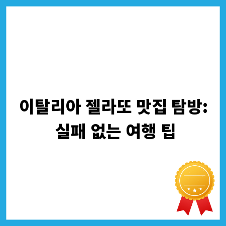 이탈리아 젤라또 맛집 탐방: 실패 없는 여행 팁