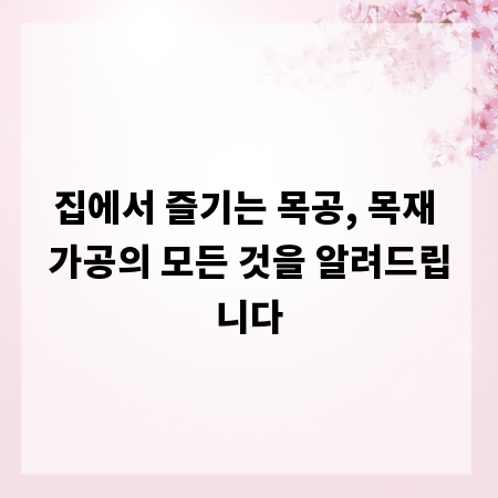 집에서 즐기는 목공, 목재 가공의 모든 것을 알려드립니다