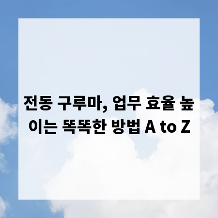 전동 구루마, 업무 효율 높이는 똑똑한 방법 A to Z