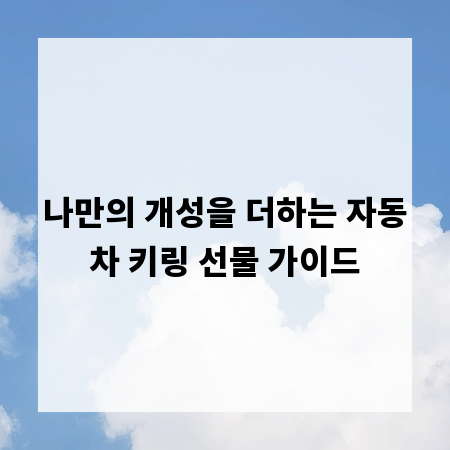 나만의 개성을 더하는 자동차 키링 선물 가이드