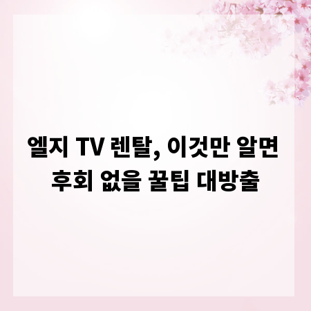 엘지 TV 렌탈, 이것만 알면 후회 없을 꿀팁 대방출