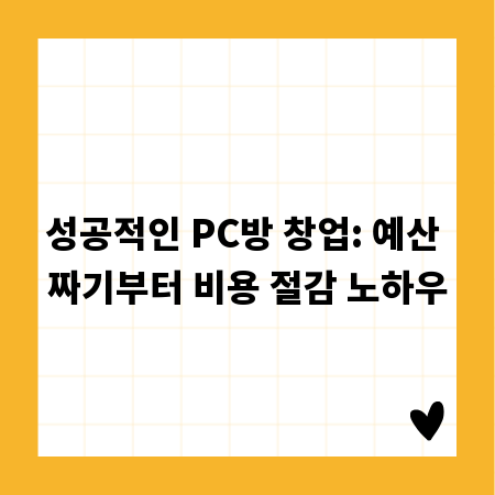 성공적인 PC방 창업: 예산 짜기부터 비용 절감 노하우