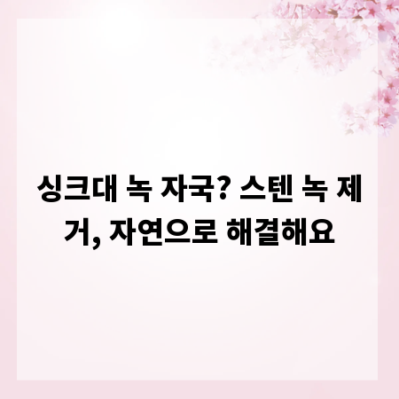 싱크대 녹 자국? 스텐 녹 제거, 자연으로 해결해요