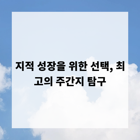지적 성장을 위한 선택, 최고의 주간지 탐구