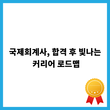 국제회계사, 합격 후 빛나는 커리어 로드맵