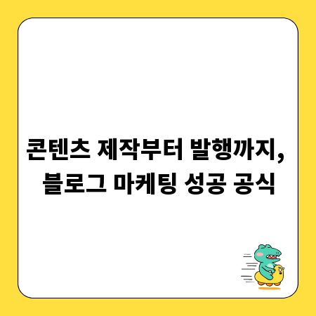콘텐츠 제작부터 발행까지, 블로그 마케팅 성공 공식
