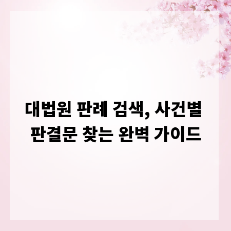 대법원 판례 검색, 사건별 판결문 찾는 완벽 가이드