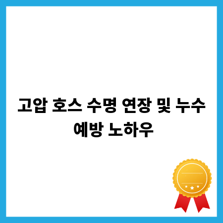 고압 호스 수명 연장 및 누수 예방 노하우