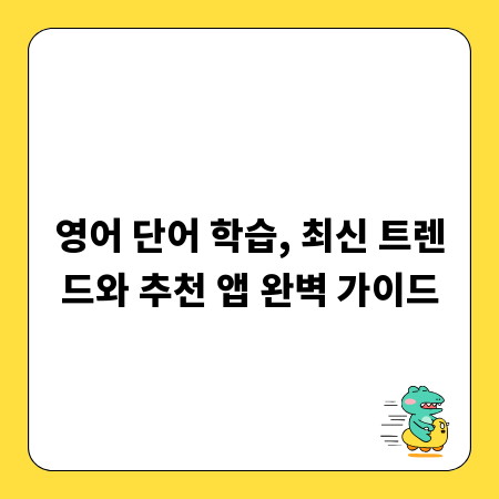 영어 단어 학습, 최신 트렌드와 추천 앱 완벽 가이드