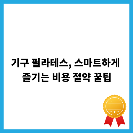 기구 필라테스, 스마트하게 즐기는 비용 절약 꿀팁