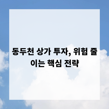 동두천 상가 투자, 위험 줄이는 핵심 전략