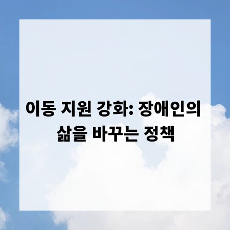 이동 지원 강화: 장애인의 삶을 바꾸는 정책