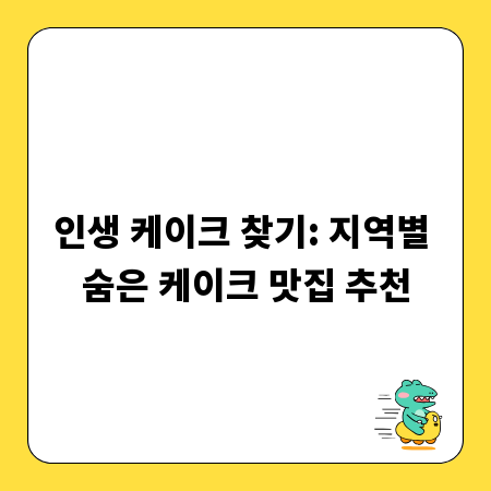 인생 케이크 찾기: 지역별 숨은 케이크 맛집 추천