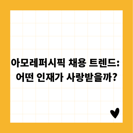 아모레퍼시픽 채용 트렌드: 어떤 인재가 사랑받을까?