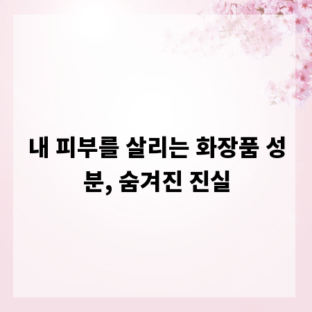 내 피부를 살리는 화장품 성분, 숨겨진 진실