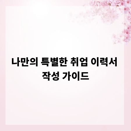 나만의 특별한 취업 이력서 작성 가이드