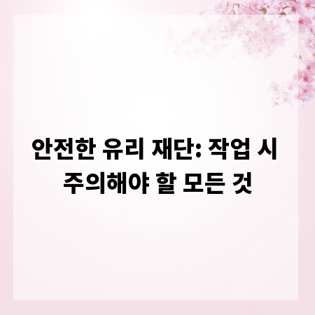 안전한 유리 재단: 작업 시 주의해야 할 모든 것