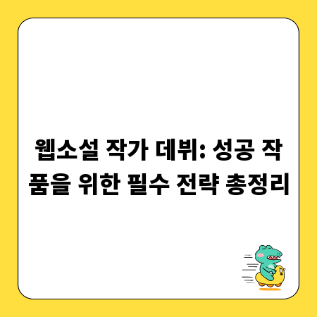 웹소설 작가 데뷔: 성공 작품을 위한 필수 전략 총정리