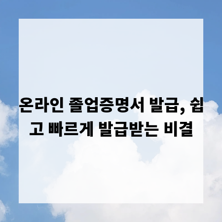 온라인 졸업증명서 발급, 쉽고 빠르게 발급받는 비결