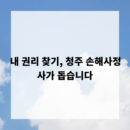 내 권리 찾기, 청주 손해사정사가 돕습니다
