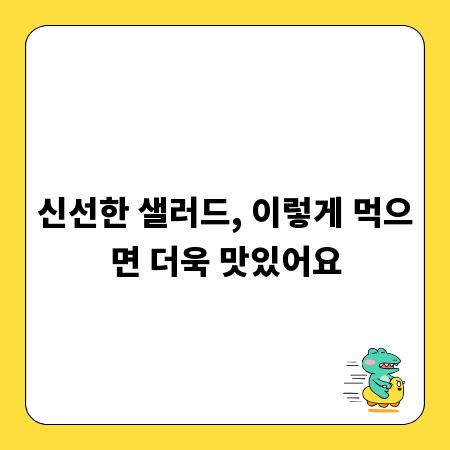 신선한 샐러드, 이렇게 먹으면 더욱 맛있어요