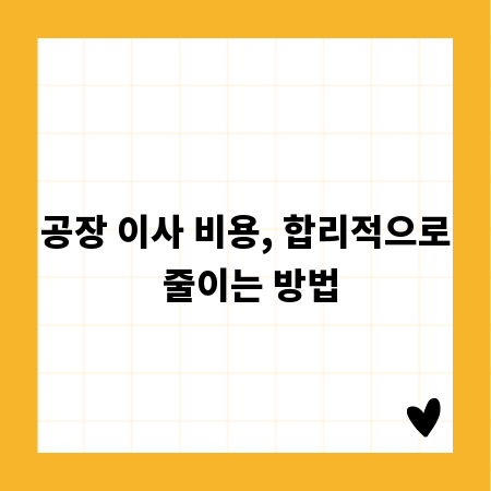 공장 이사 비용, 합리적으로 줄이는 방법