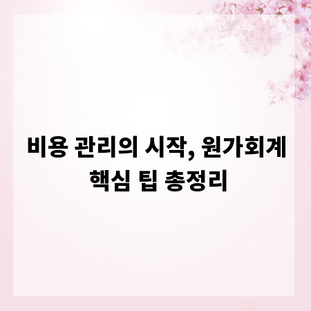 비용 관리의 시작, 원가회계 핵심 팁 총정리