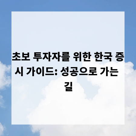 초보 투자자를 위한 한국 증시 가이드: 성공으로 가는 길