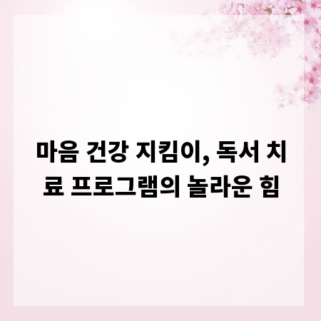마음 건강 지킴이, 독서 치료 프로그램의 놀라운 힘