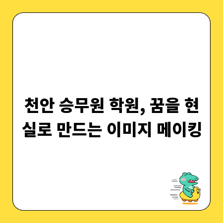 천안 승무원 학원, 꿈을 현실로 만드는 이미지 메이킹