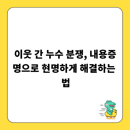 이웃 간 누수 분쟁, 내용증명으로 현명하게 해결하는 법