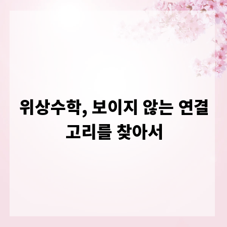 위상수학, 보이지 않는 연결고리를 찾아서