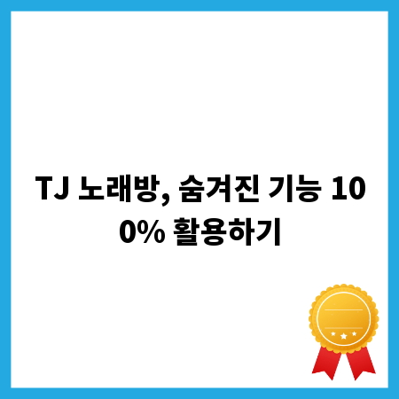 TJ 노래방, 숨겨진 기능 100% 활용하기