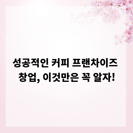 성공적인 커피 프랜차이즈 창업, 이것만은 꼭 알자!
