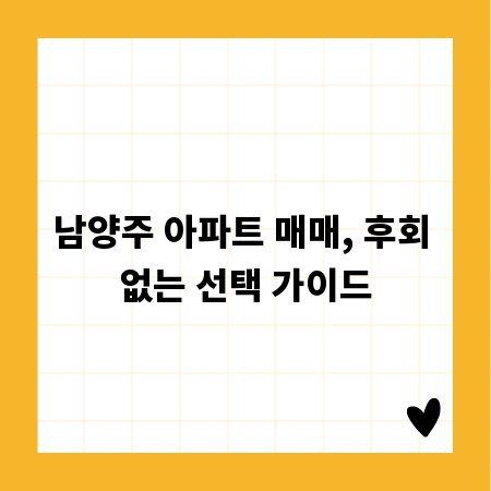 남양주 아파트 매매, 후회 없는 선택 가이드