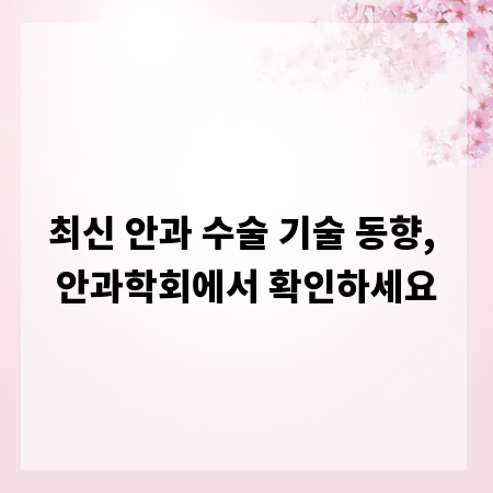 최신 안과 수술 기술 동향, 안과학회에서 확인하세요