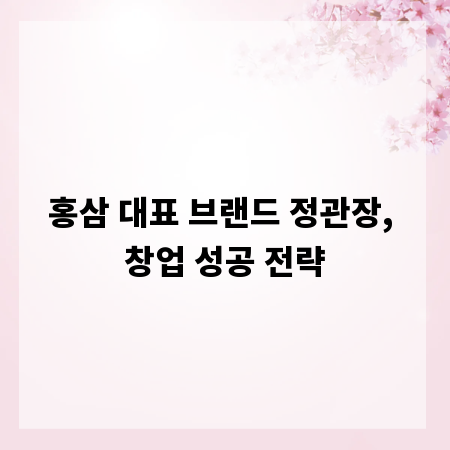 홍삼 대표 브랜드 정관장, 창업 성공 전략