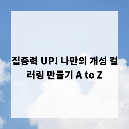 집중력 UP! 나만의 개성 컬러링 만들기 A to Z